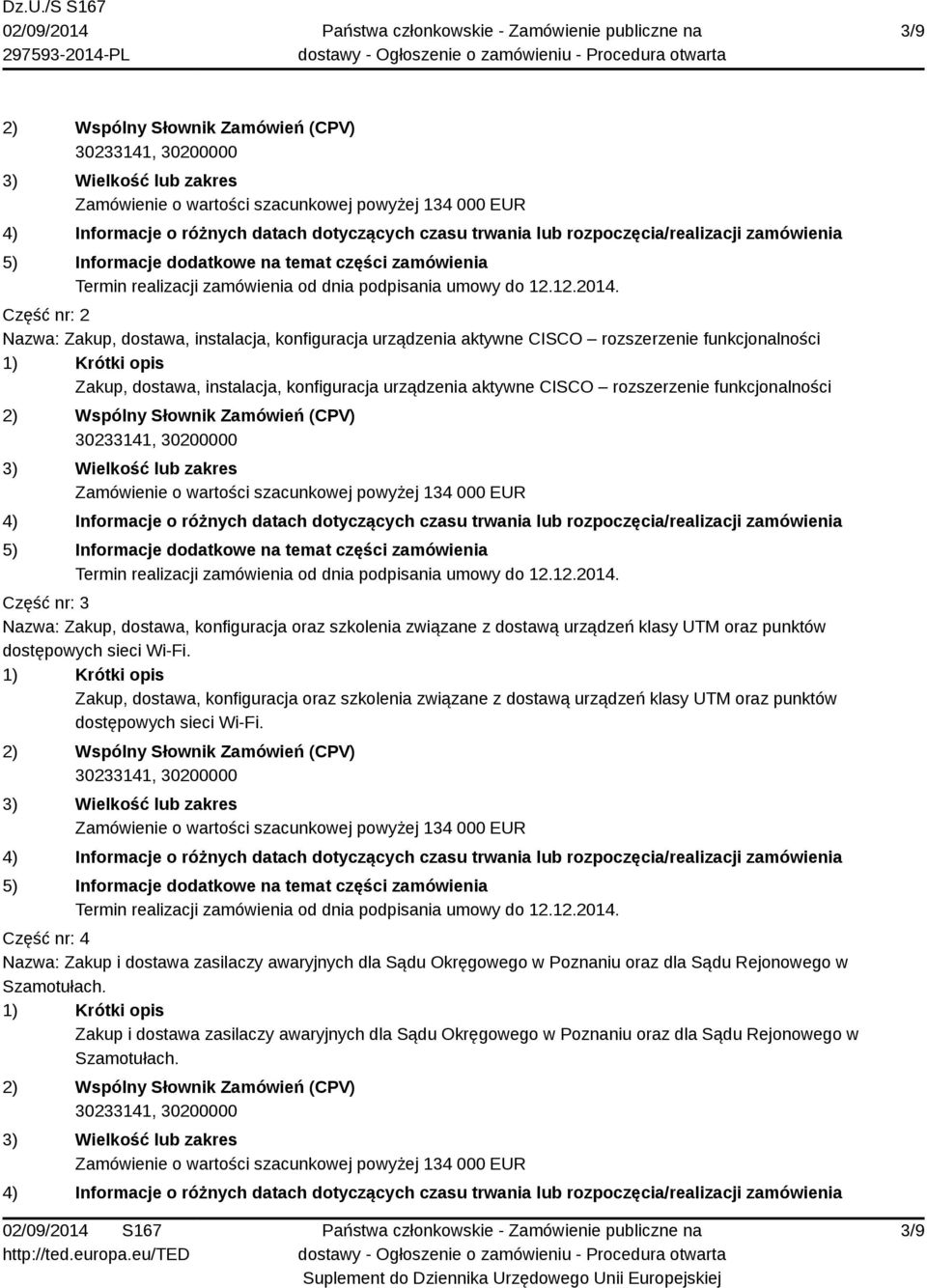 CISCO rozszerzenie funkcjonalności 2) Wspólny Słownik Zamówień (CPV) 3) Wielkość lub zakres 4) Informacje o różnych datach dotyczących czasu trwania lub rozpoczęcia/realizacji zamówienia 5)