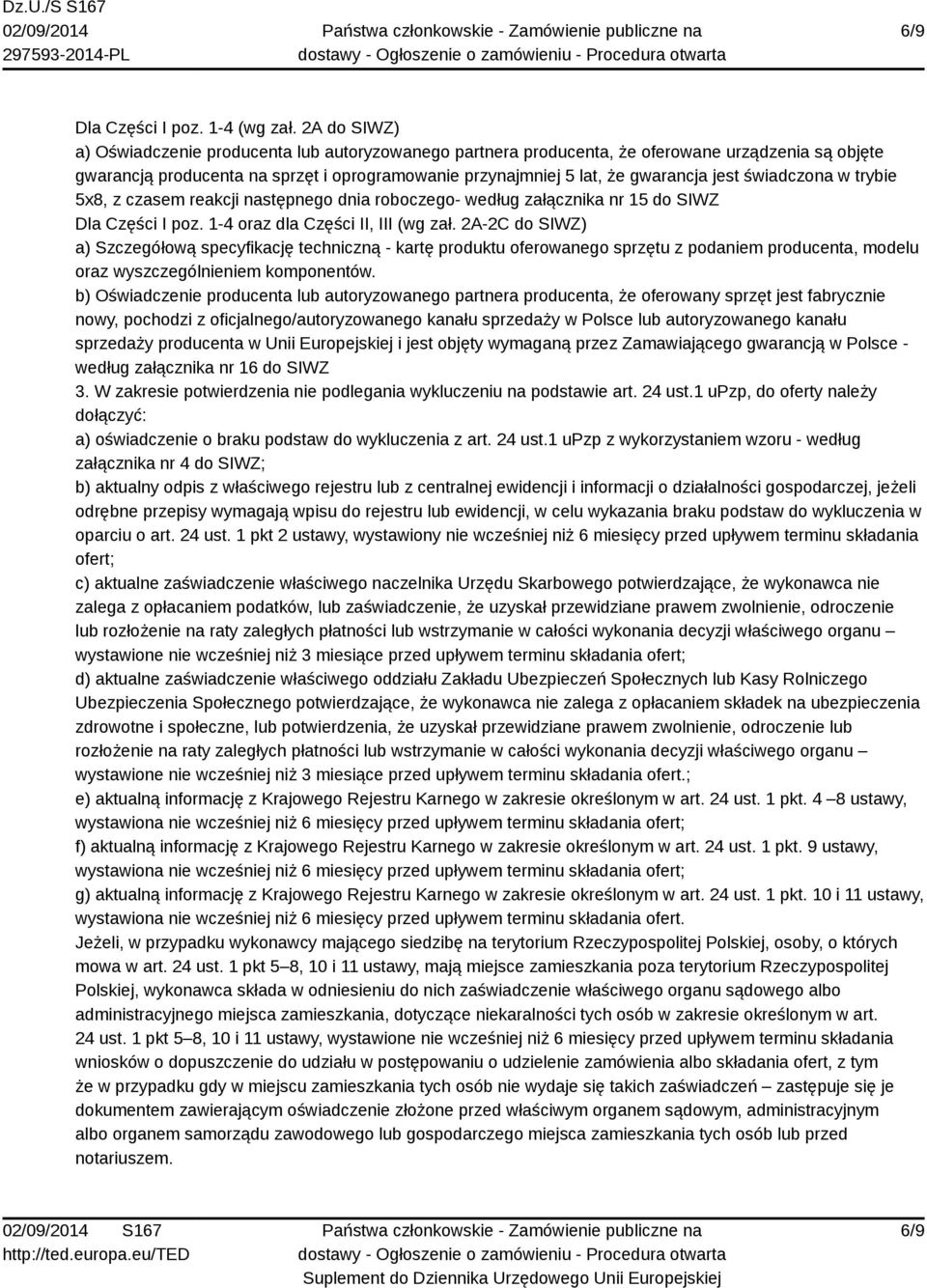 świadczona w trybie 5x8, z czasem reakcji następnego dnia roboczego- według załącznika nr 15 do SIWZ Dla Części I poz. 1-4 oraz dla Części II, III (wg zał.