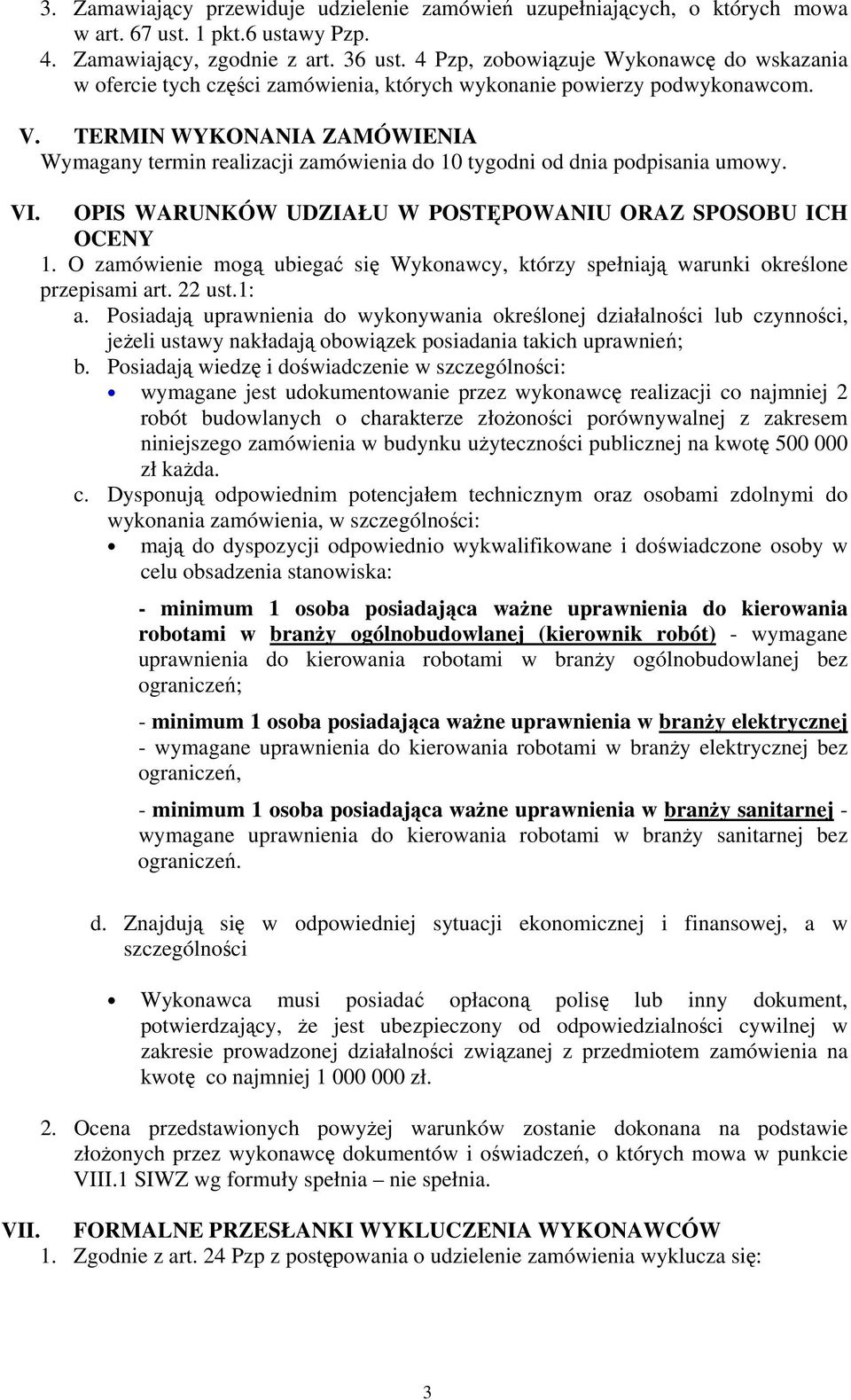 TERMIN WYKONANIA ZAMÓWIENIA Wymagany termin realizacji zamówienia do 10 tygodni od dnia podpisania umowy. VI. OPIS WARUNKÓW UDZIAŁU W POSTĘPOWANIU ORAZ SPOSOBU ICH OCENY 1.