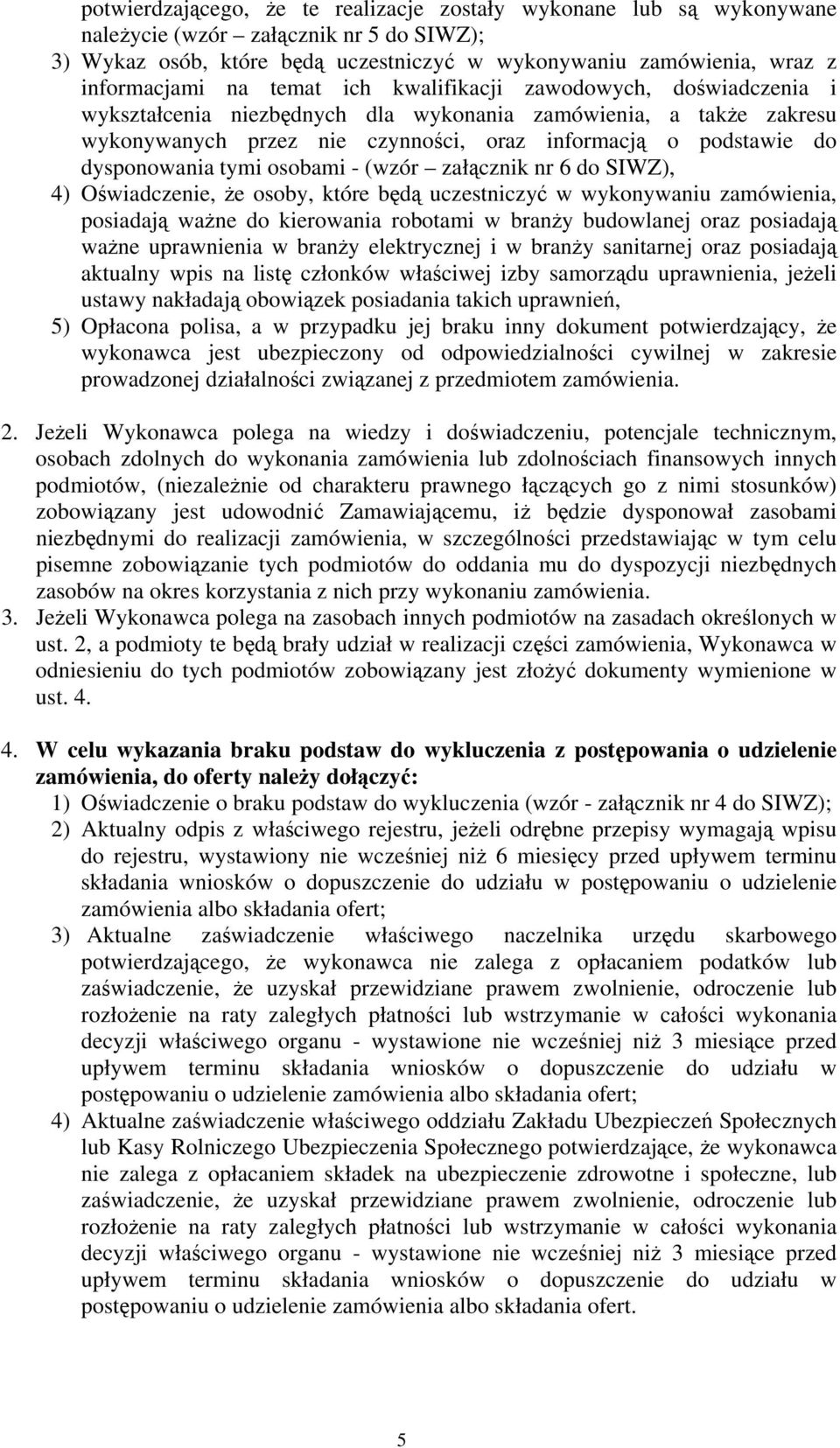 tymi osobami - (wzór załącznik nr 6 do SIWZ), 4) Oświadczenie, że osoby, które będą uczestniczyć w wykonywaniu zamówienia, posiadają ważne do kierowania robotami w branży budowlanej oraz posiadają