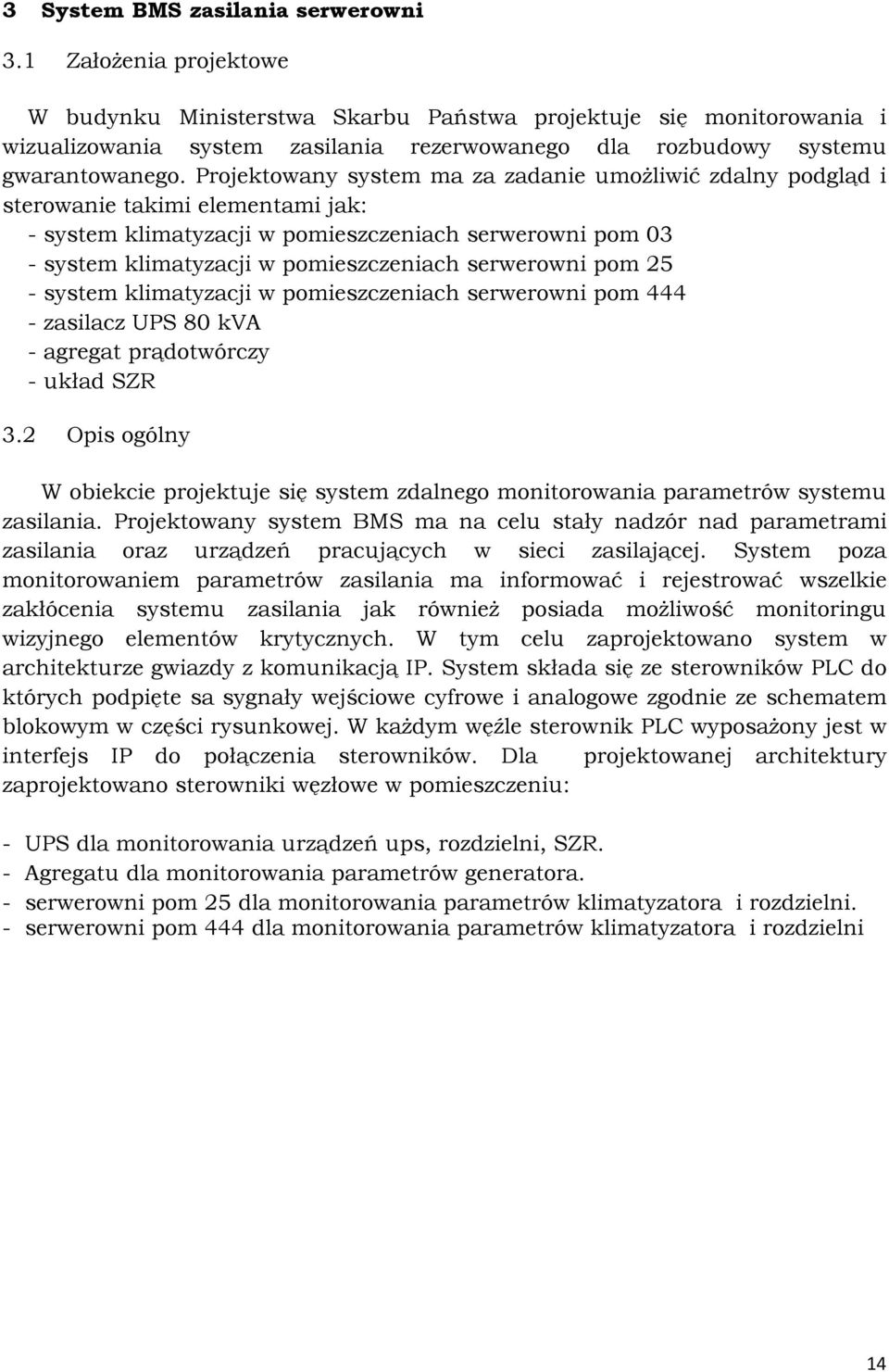 Projektowany system ma za zadanie umożliwić zdalny podgląd i sterowanie takimi elementami jak: - system klimatyzacji w pomieszczeniach serwerowni pom 03 - system klimatyzacji w pomieszczeniach