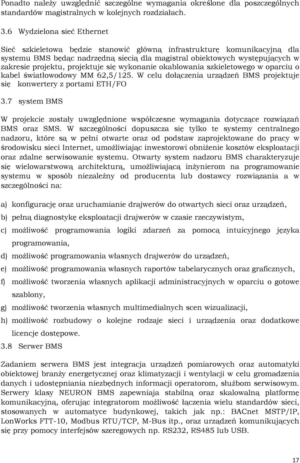 projektuje się wykonanie okablowania szkieletowego w oparciu o kabel światłowodowy MM 62,5/125. W celu dołączenia urządzeń BMS projektuje się konwertery z portami ETH/FO 3.