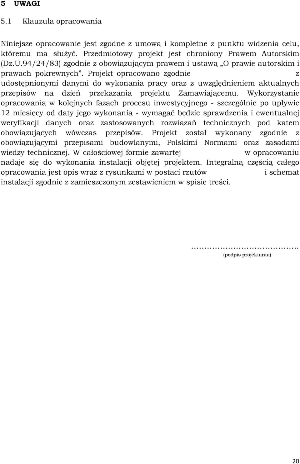 Wykorzystanie opracowania w kolejnych fazach procesu inwestycyjnego - szczególnie po upływie 12 miesięcy od daty jego wykonania - wymagać będzie sprawdzenia i ewentualnej weryfikacji danych oraz