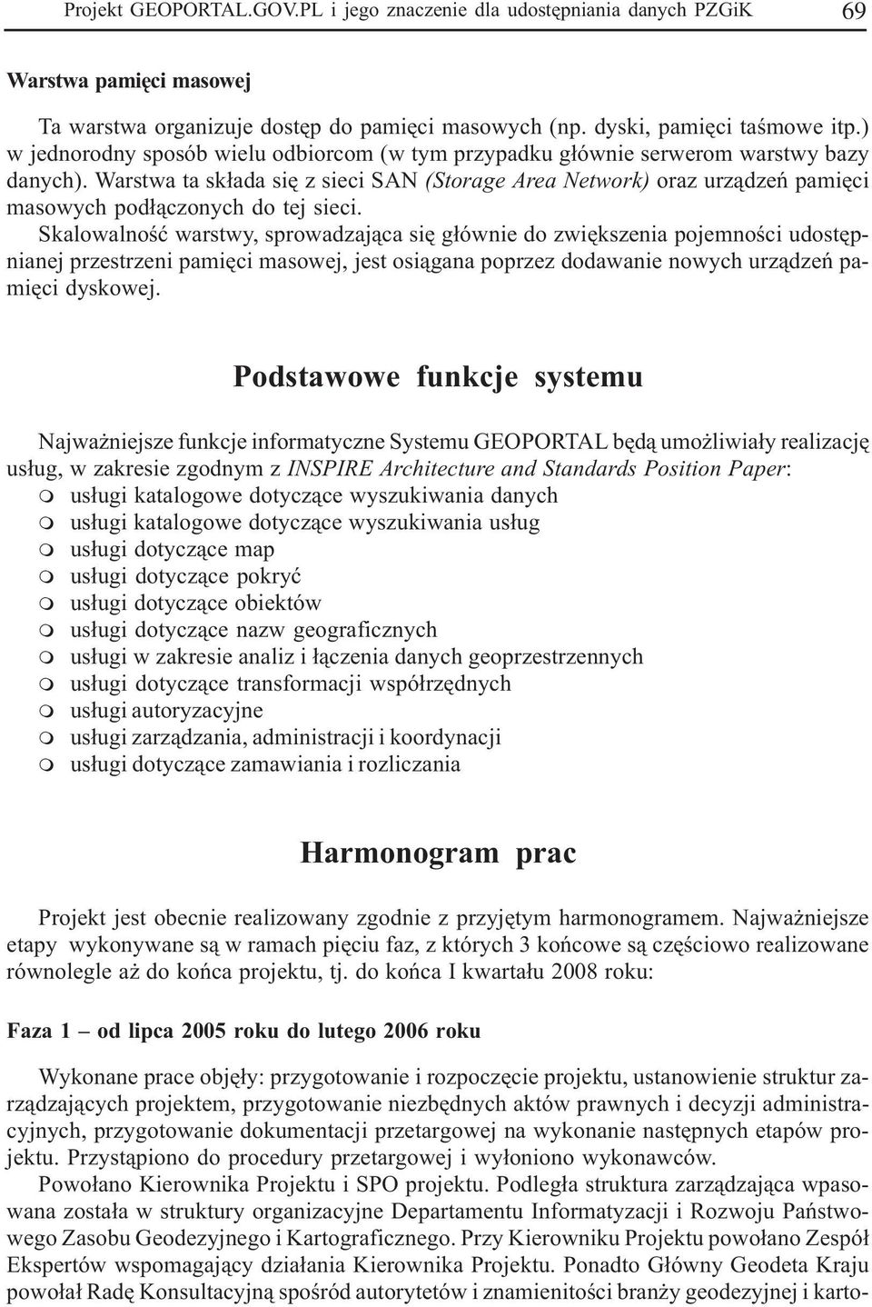 Warstwa ta sk³ada siê z sieci SAN (Storage Area Network) oraz urz¹dzeñ pamiêci masowych pod³¹czonych do tej sieci.