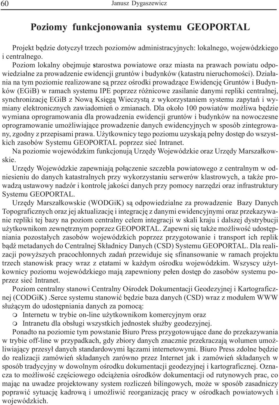 Dzia³ania na tym poziomie realizowane s¹ przez oœrodki prowadz¹ce Ewidencjê Gruntów i Budynków (EGiB) w ramach systemu IPE poprzez ró nicowe zasilanie danymi repliki centralnej, synchronizacjê EGiB z