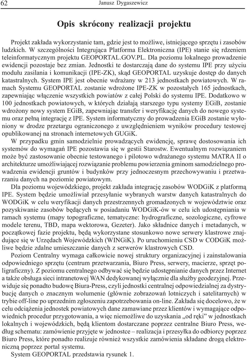 Jednostki te dostarczaj¹ dane do systemu IPE przy u yciu modu³u zasilania i komunikacji (IPE-ZK), sk¹d GEOPORTAL uzyskuje dostêp do danych katastralnych.