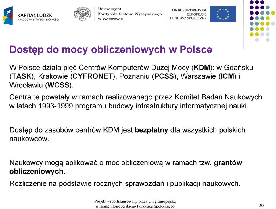 Centra te powstały w ramach realizowanego przez Komitet Badań Naukowych w latach 1993-1999 programu budowy infrastruktury informatycznej