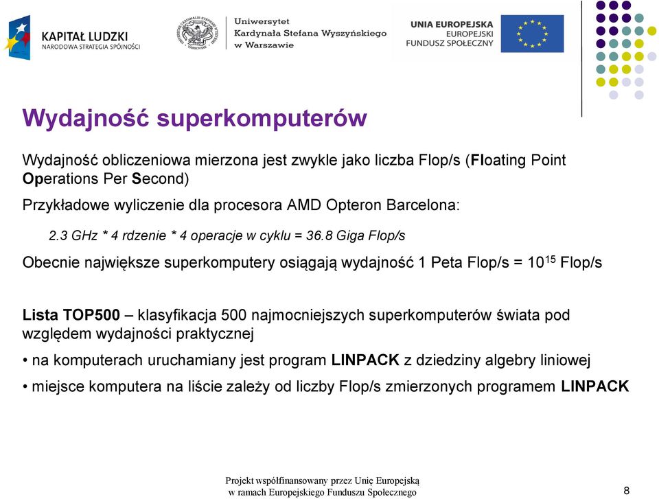 8 Giga Flop/s Obecnie największe superkomputery osiągają wydajność 1 Peta Flop/s = 10 15 Flop/s Lista TOP500 klasyfikacja 500 najmocniejszych