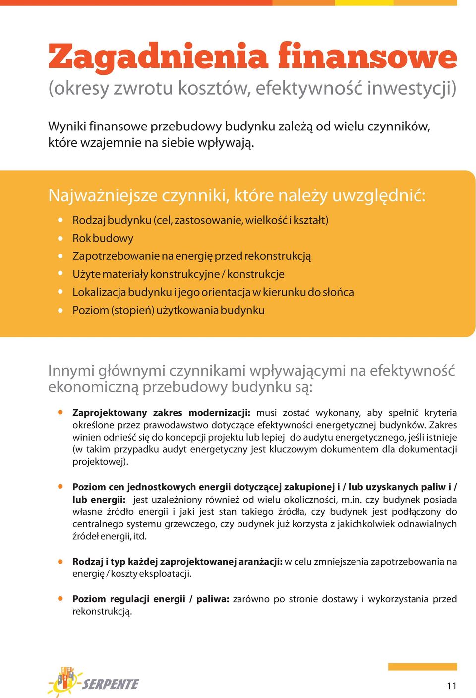 konstrukcje Lokalizacja budynku i jego orientacja w kierunku do s³oñca Poziom (stopieñ) u ytkowania budynku Innymi g³ównymi czynnikami wp³ywaj¹cymi na efektywnoœæ ekonomiczn¹ przebudowy budynku s¹: