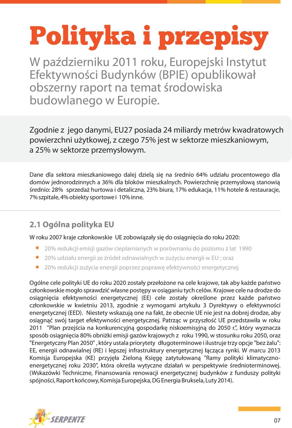 Dane dla sektora mieszkaniowego dalej dziel¹ siê na œrednio 64% udzia³u procentowego dla domów jednorodzinnych a 36% dla bloków mieszkalnych.