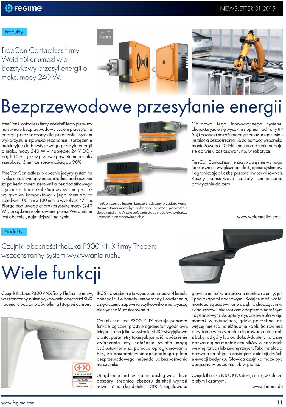 System wykorzystuje zjawisko rezonansu i sprzężenie indukcyjne do bezstykowego przesyłu energii o maks. mocy 240 W napięcie: 24 V DC / prąd: 10 A przez przerwę powietrzną o maks.