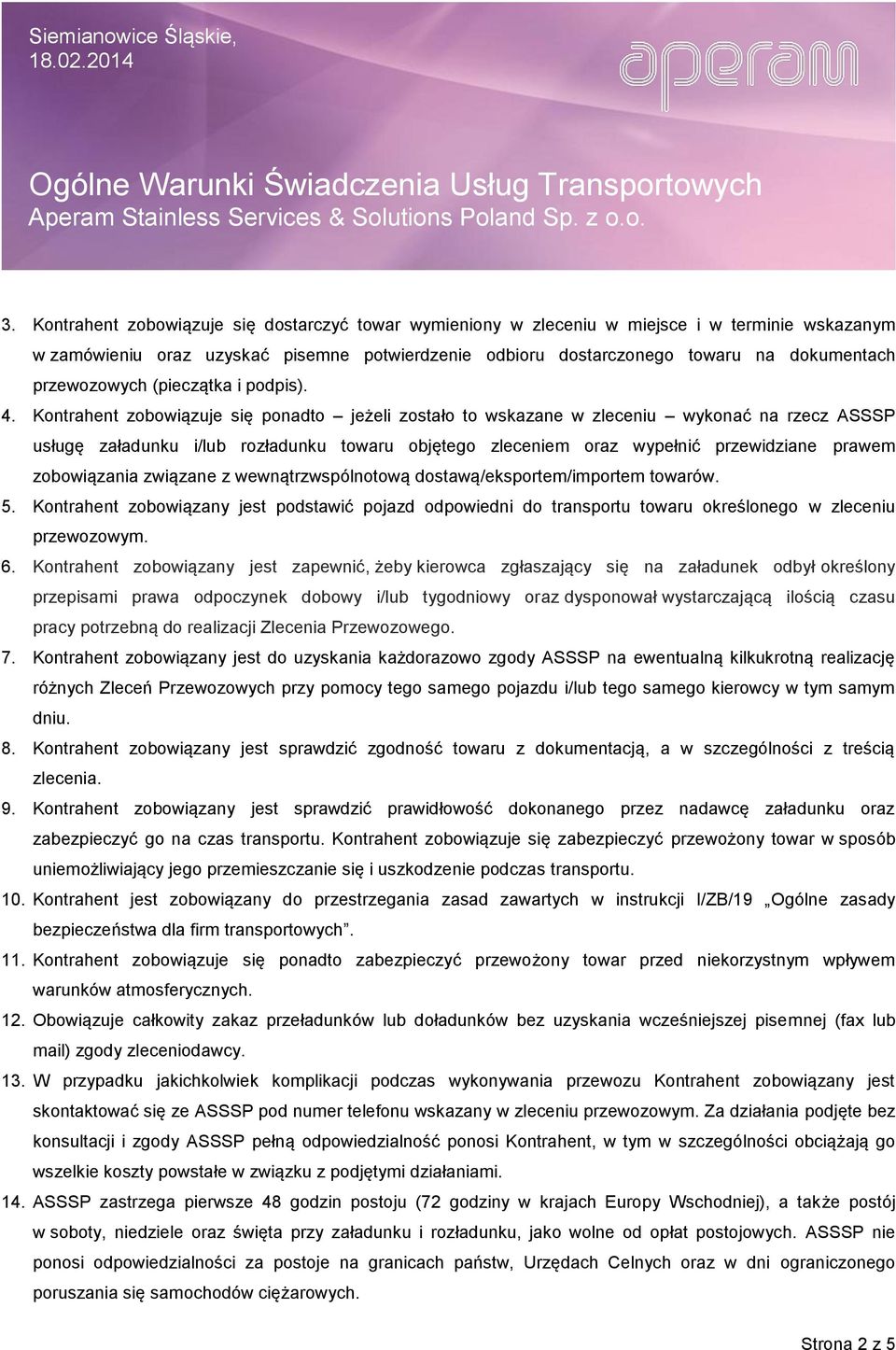 Kontrahent zobowiązuje się ponadto jeżeli zostało to wskazane w zleceniu wykonać na rzecz ASSSP usługę załadunku i/lub rozładunku towaru objętego zleceniem oraz wypełnić przewidziane prawem