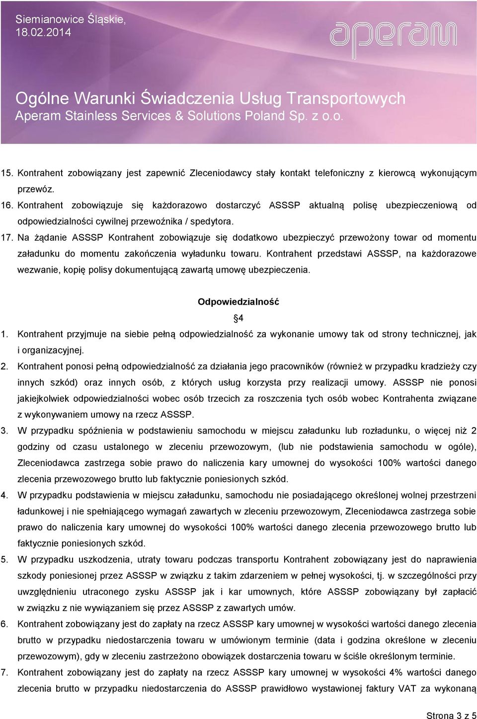 Na żądanie ASSSP Kontrahent zobowiązuje się dodatkowo ubezpieczyć przewożony towar od momentu załadunku do momentu zakończenia wyładunku towaru.