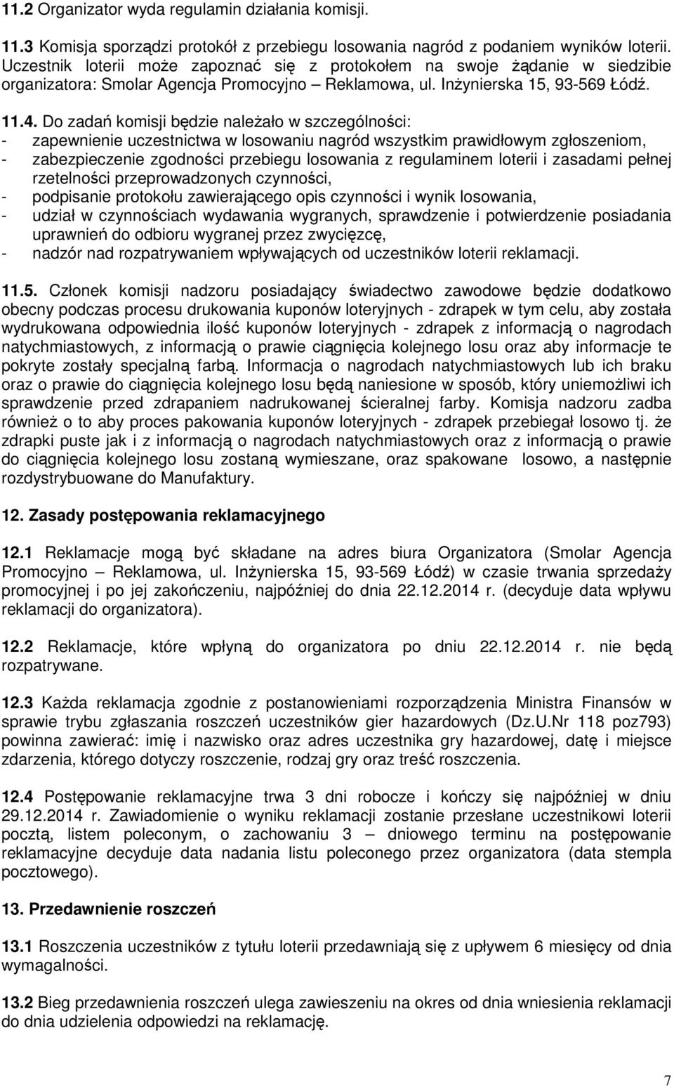 Do zadań komisji będzie należało w szczególności: - zapewnienie uczestnictwa w losowaniu nagród wszystkim prawidłowym zgłoszeniom, - zabezpieczenie zgodności przebiegu losowania z regulaminem loterii