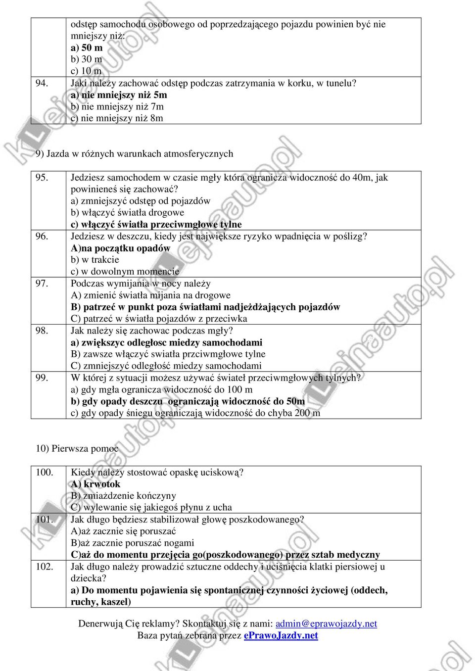 Jedziesz samochodem w czasie mgły która ogranicza widoczność do 40m, jak powinieneś się zachować? a) zmniejszyć odstęp od pojazdów b) włączyć światła drogowe c) włączyć światła przeciwmgłowe tylne 96.