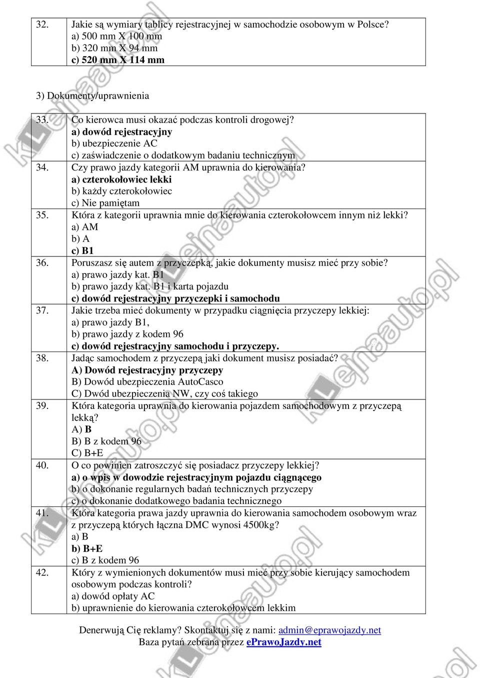 a) czterokołowiec lekki b) każdy czterokołowiec c) Nie pamiętam 35. Która z kategorii uprawnia mnie do kierowania czterokołowcem innym niż lekki? a) AM b) A c) B1 36.