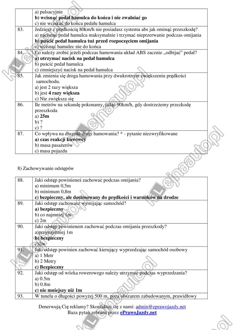 Co należy zrobić jeżeli podczas hamowania układ ABS zacznie odbijać pedał? a) utrzymać nacisk na pedał hamulca b) puścić pedał hamulca c) zmniejszyć nacisk na pedał hamulca 85.