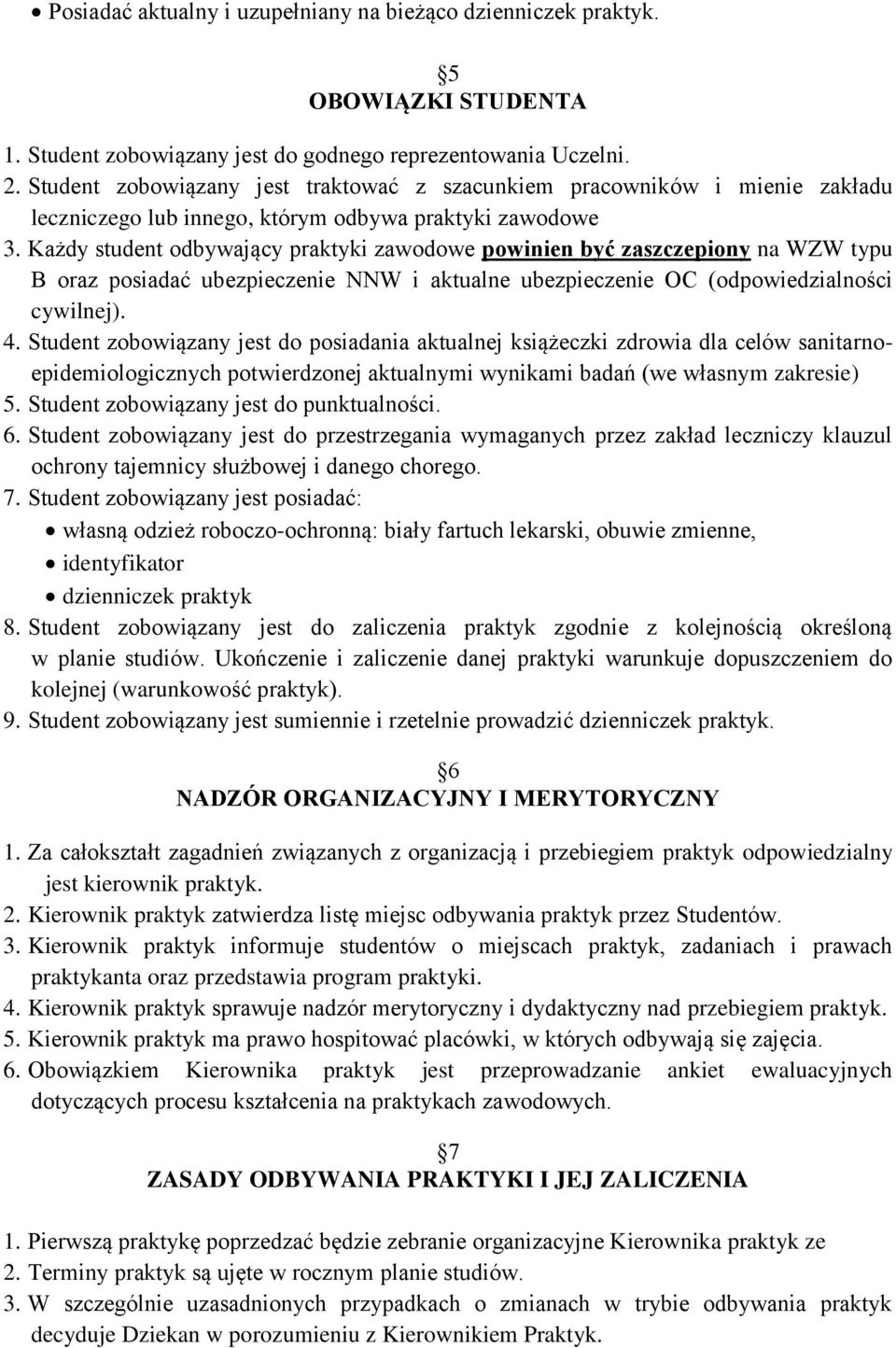 Każdy student odbywający praktyki zawodowe powinien być zaszczepiony na WZW typu B oraz posiadać ubezpieczenie NNW i aktualne ubezpieczenie OC (odpowiedzialności cywilnej). 4.