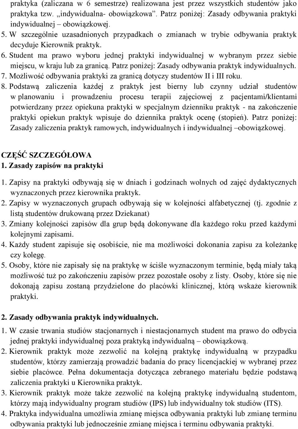 Student ma prawo wyboru jednej praktyki indywidualnej w wybranym przez siebie miejscu, w kraju lub za granicą. Patrz poniżej: Zasady odbywania praktyk indywidualnych. 7.