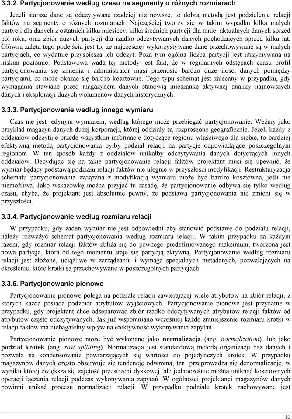 Najczęściej tworzy się w takim wypadku kilka małych partycji dla danych z ostatnich kilku miesięcy, kilka średnich partycji dla mniej aktualnych danych sprzed pół roku, oraz zbiór dużych partycji dla