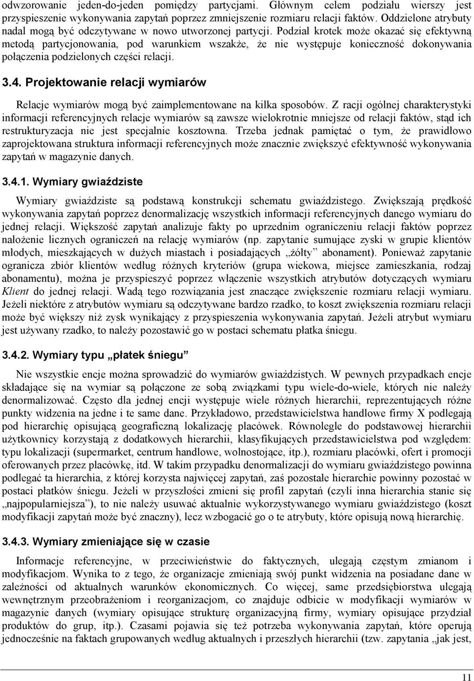 Podział krotek może okazać się efektywną metodą partycjonowania, pod warunkiem wszakże, że nie występuje konieczność dokonywania połączenia podzielonych części relacji. 3.4.