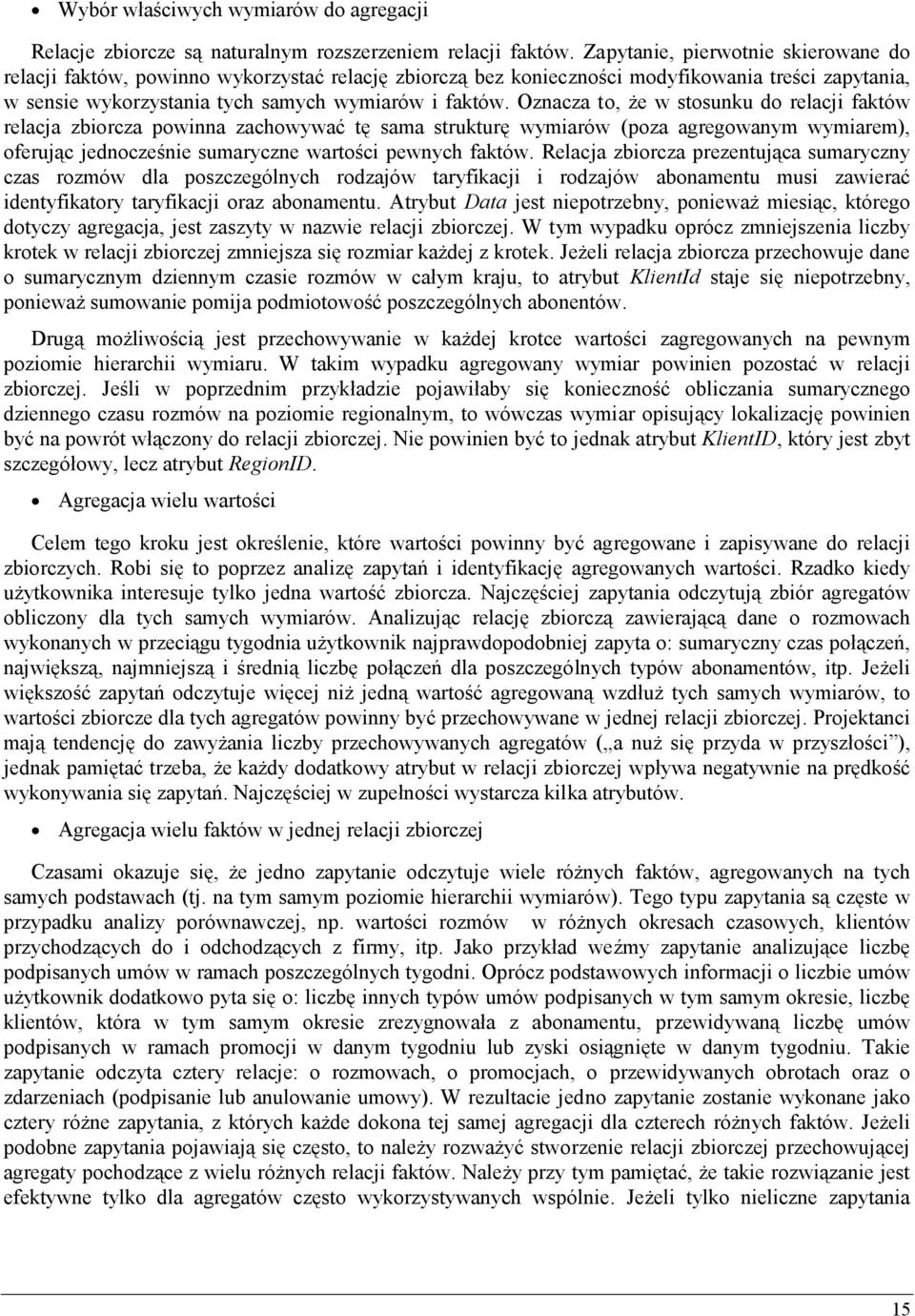 Oznacza to, że w stosunku do relacji faktów relacja zbiorcza powinna zachowywać tę sama strukturę wymiarów (poza agregowanym wymiarem), oferując jednocześnie sumaryczne wartości pewnych faktów.