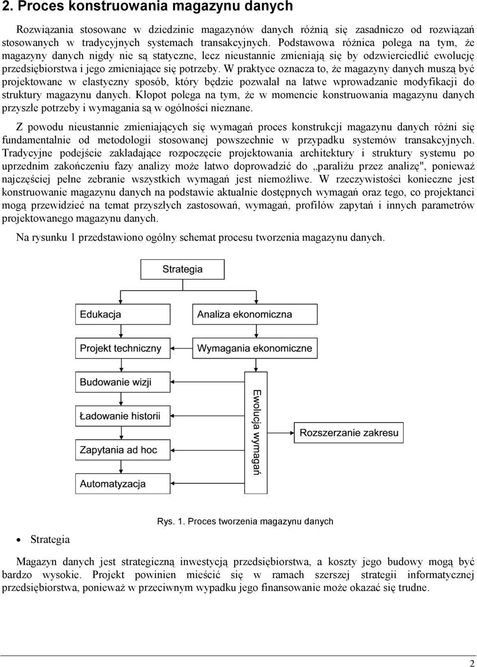 W praktyce oznacza to, że magazyny danych muszą być projektowane w elastyczny sposób, który będzie pozwalał na łatwe wprowadzanie modyfikacji do struktury magazynu danych.