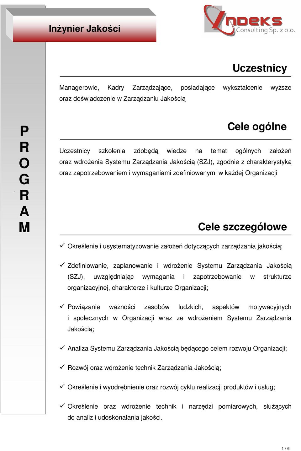 zdefiniowanymi w kaŝdej rganizacji Cele szczegółowe kreślenie i usystematyzowanie załoŝeń dotyczących zarządzania jakością; Zdefiniowanie, zaplanowanie i wdroŝenie Systemu Zarządzania Jakością (SZJ),