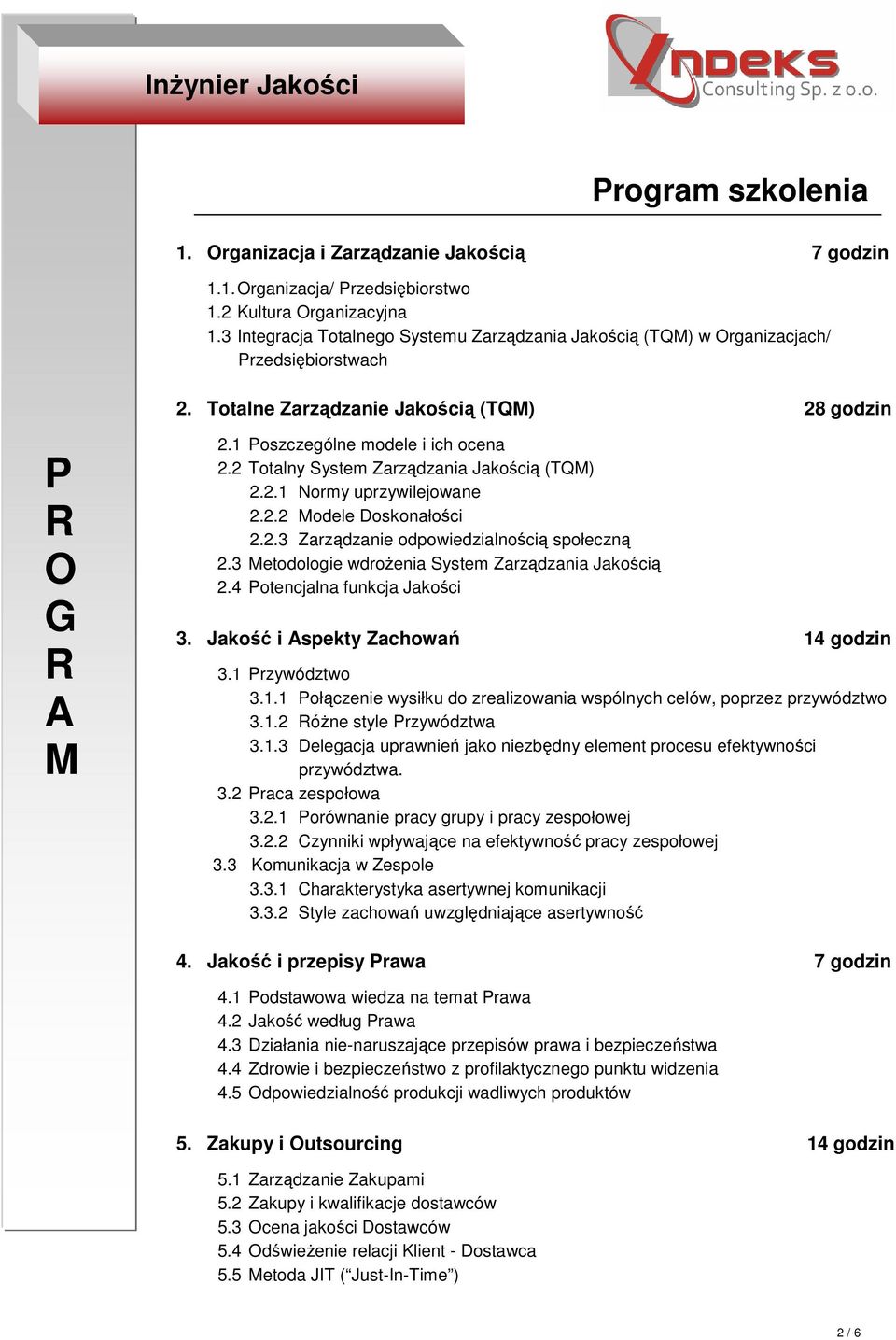 2 Totalny System Zarządzania Jakością (TQ) 2.2.1 Normy uprzywilejowane 2.2.2 odele Doskonałości 2.2.3 Zarządzanie odpowiedzialnością społeczną 2.3 etodologie wdroŝenia System Zarządzania Jakością 2.