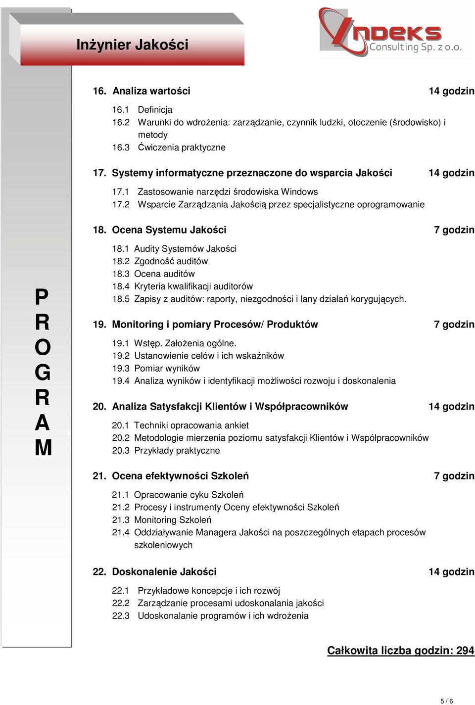 cena Systemu Jakości 7 godzin 18.1 udity Systemów Jakości 18.2 Zgodność auditów 18.3 cena auditów 18.4 Kryteria kwalifikacji auditorów 18.