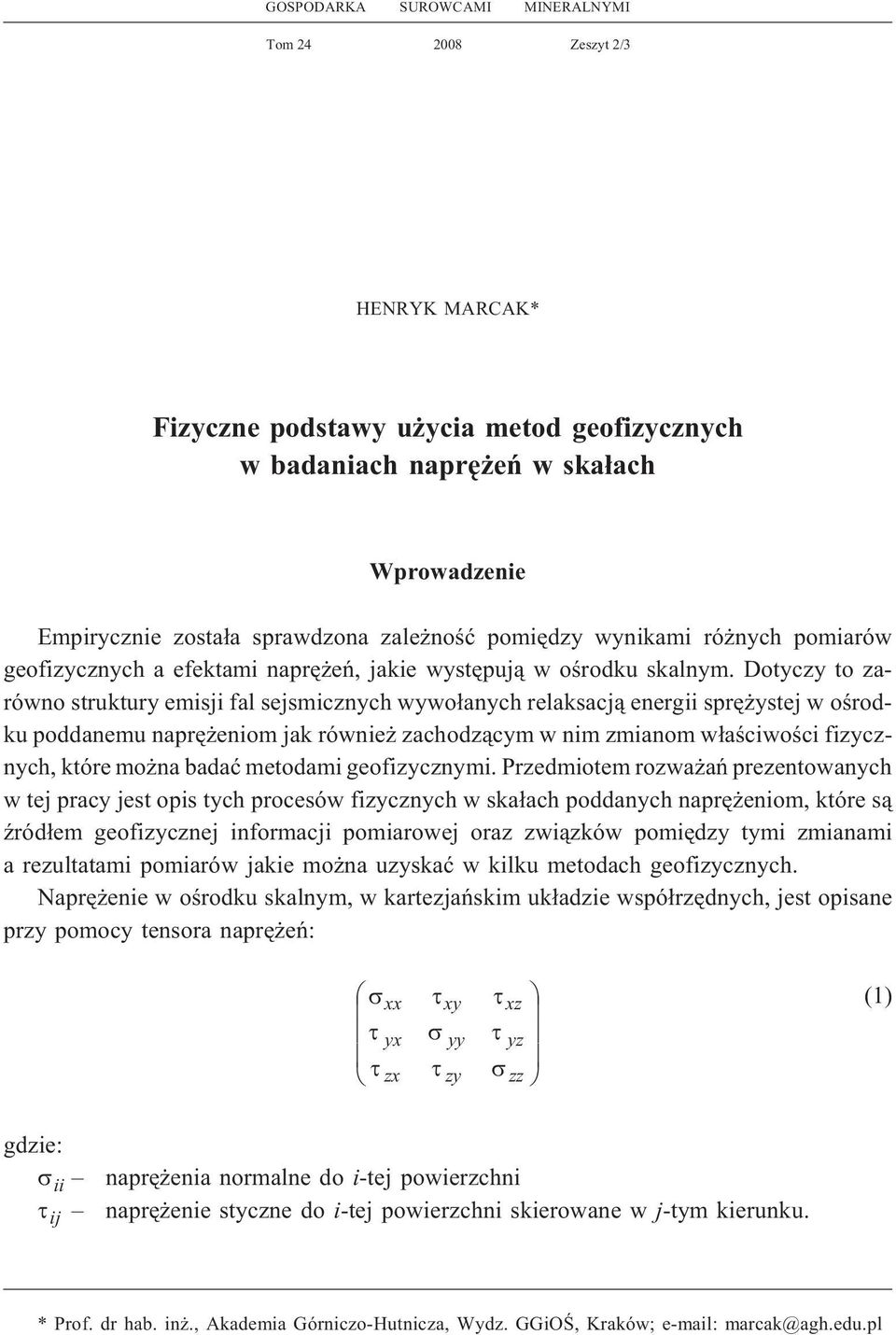 Dotyczy to zarówno struktury emisji fal sejsmicznych wywo³anych relaksacj¹ energii sprê ystej w oœrodku poddanemu naprê eniom jak równie zachodz¹cym w nim zmianom w³aœciwoœci fizycznych, które mo na