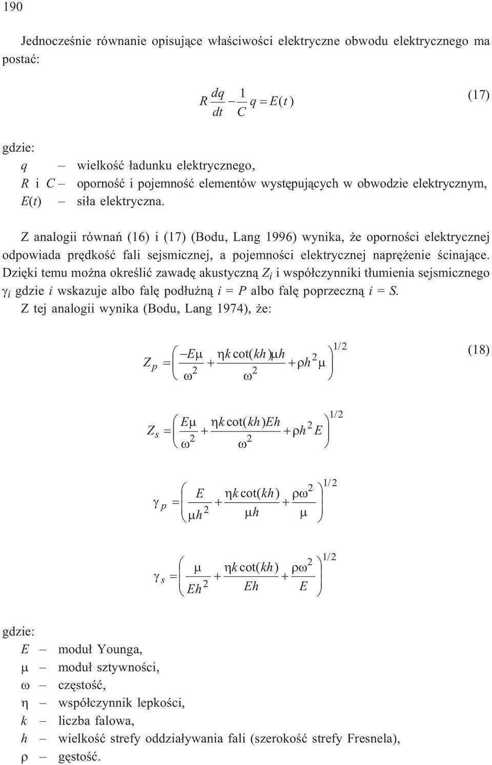 Z analogii równañ (16) i (17) (Bodu, Lang 1996) wynika, e opornoœci elektrycznej odpowiada prêdkoœæ fali sejsmicznej, a pojemnoœci elektrycznej naprê enie œcinaj¹ce.