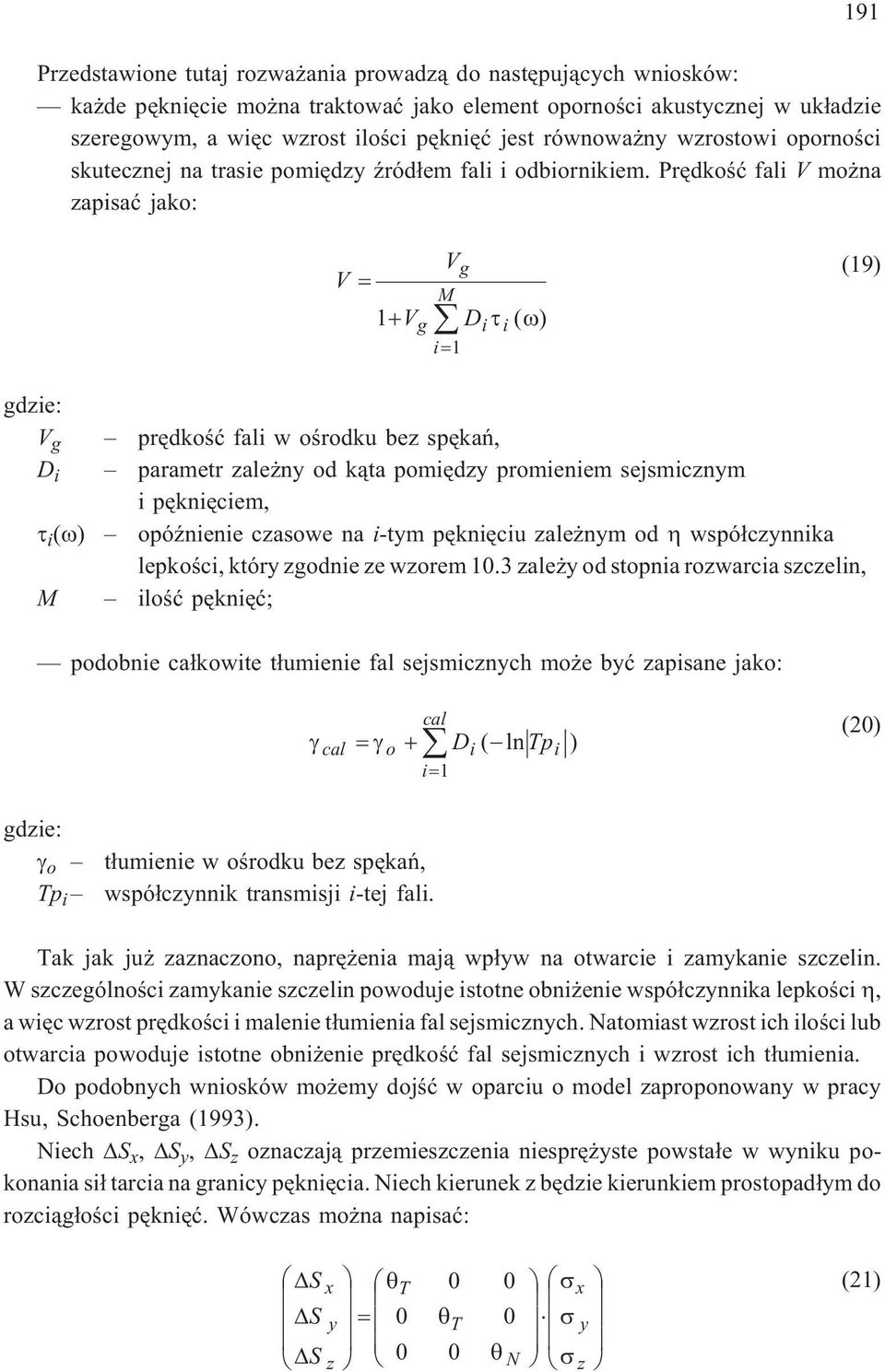 Prêdkoœæ fali V mo na zapisaæ jako: V 1V V g M D g i i i1 ( ) (19) V g prêdkoœæ fali w oœrodku bez spêkañ, D i parametr zale ny od k¹ta pomiêdzy promieniem sejsmicznym i pêkniêciem, i () opóÿnienie