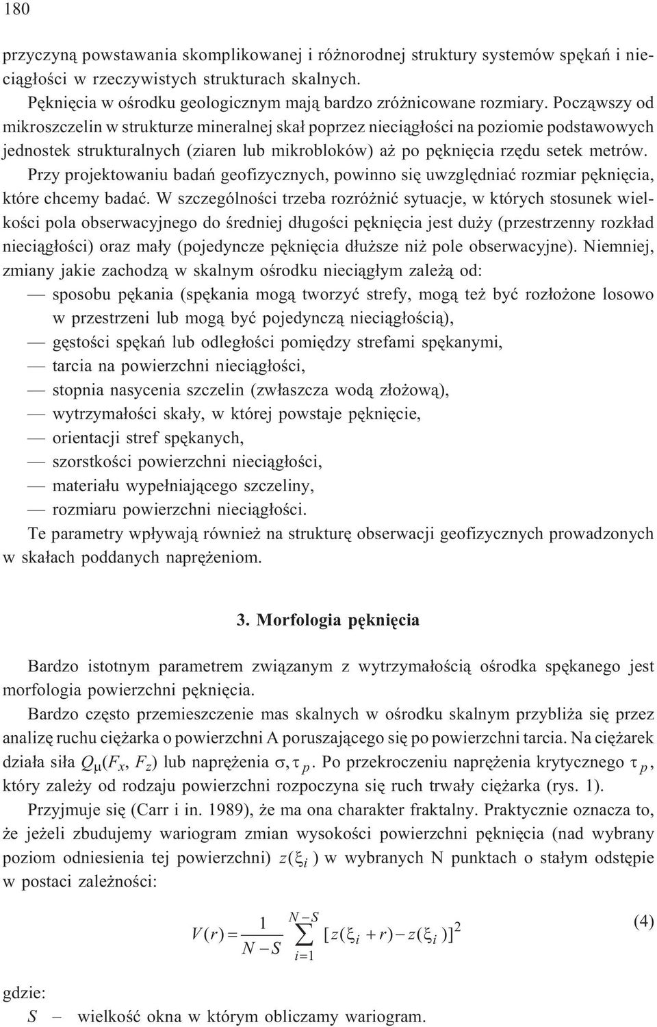 Pocz¹wszy od mikroszczelin w strukturze mineralnej ska³ poprzez nieci¹g³oœci na poziomie podstawowych jednostek strukturalnych (ziaren lub mikrobloków) a po pêkniêcia rzêdu setek metrów.