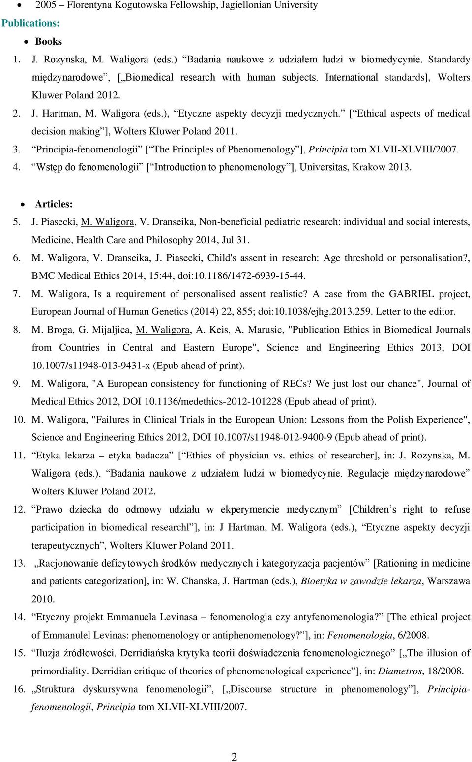 [ Ethical aspects of medical decision making ], Wolters Kluwer Poland 2011. 3. Principia-fenomenologii [ The Principles of Phenomenology ], Principia tom XLVII-XLVIII/2007. 4.