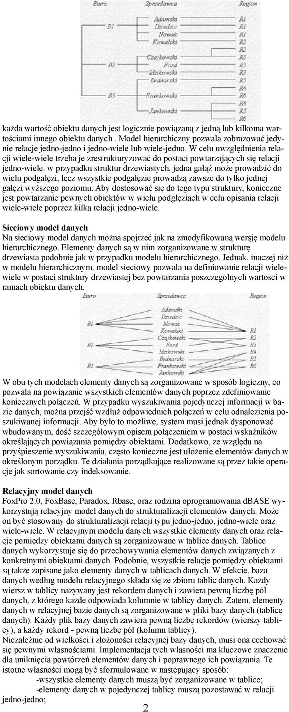 W celu uwzględnienia relacji wiele-wiele trzeba je zrestrukturyzować do postaci powtarzających się relacji jedno-wiele.