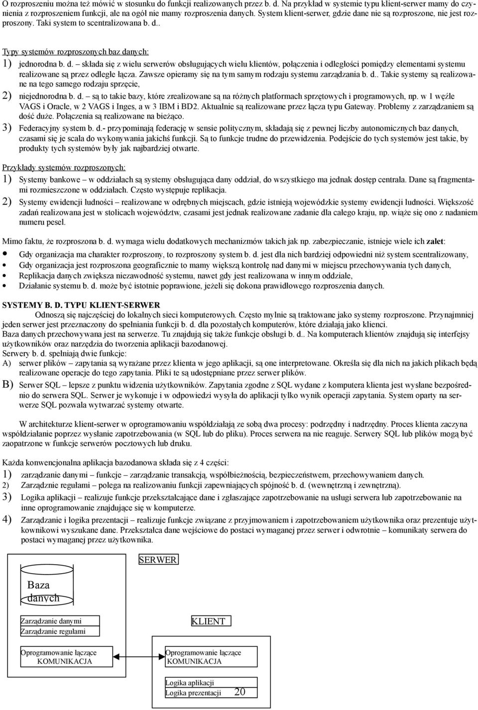 Zawsze opieramy się na tym samym rodzaju systemu zarządzania b. d.. Takie systemy są realizowane na tego samego rodzaju sprzęcie, 2) niejednorodna b. d. są to takie bazy, które zrealizowane są na różnych platformach sprzętowych i programowych, np.