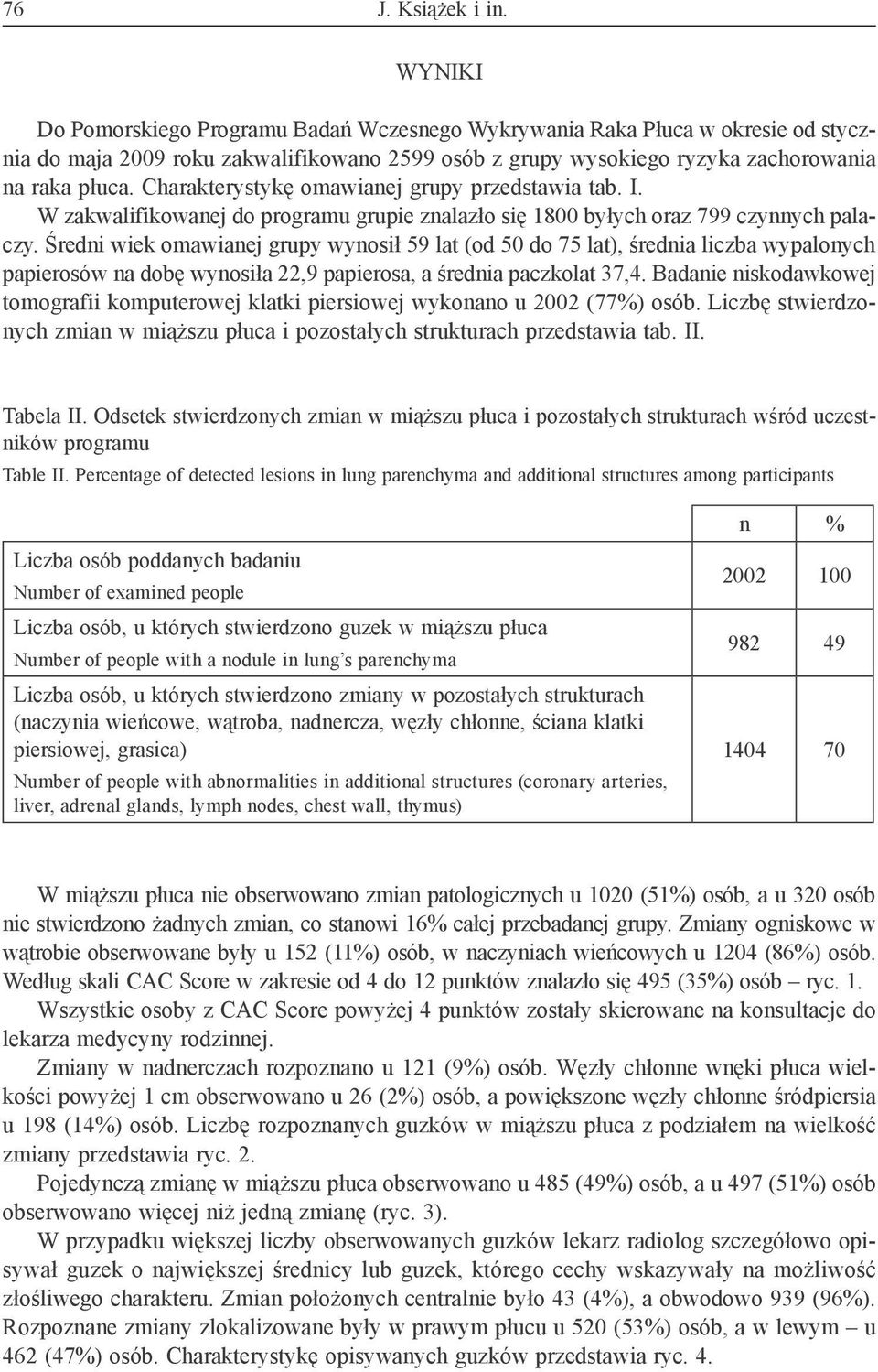 Charakterystykę omawianej grupy przedstawia tab. I. W zakwalifikowanej do programu grupie znalazło się 1800 byłych oraz 799 czynnych palaczy.