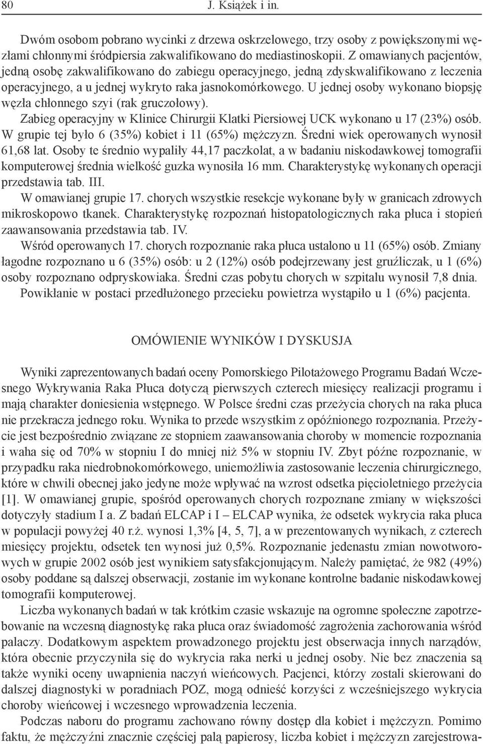 U jednej osoby wykonano biopsję węzła chłonnego szyi (rak gruczołowy). Zabieg operacyjny w Klinice Chirurgii Klatki Piersiowej UCK wykonano u 17 (23%) osób.