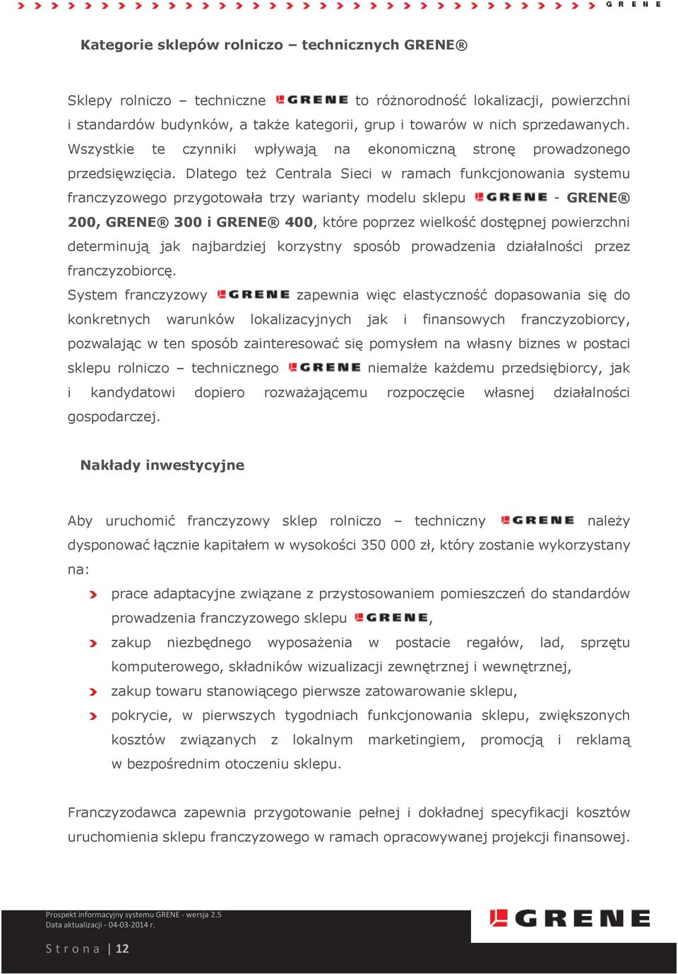 Dlatego też Centrala Sieci w ramach funkcjonowania systemu franczyzowego przygotowała trzy warianty modelu sklepu - GRENE 200, GRENE 300 i GRENE 400, które poprzez wielkość dostępnej powierzchni