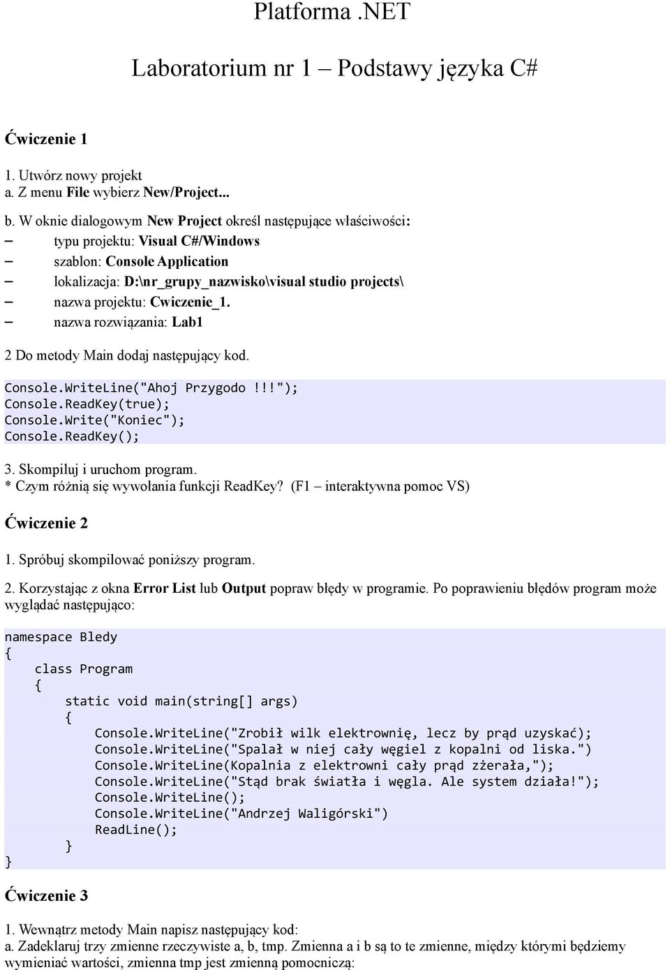 Cwiczenie_1. nazwa rozwiązania: Lab1 2 Do metody Main dodaj następujący kod. Console.WriteLine("Ahoj Przygodo!!!"); Console.ReadKey(true); Console.Write("Koniec"); 3. Skompiluj i uruchom program.