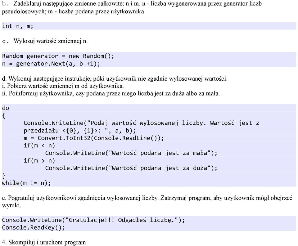 Poinformuj użytkownika, czy podana przez niego liczba jest za duża albo za mała. do Console.WriteLine("Podaj wartość wylosowanej liczby. Wartość jest z przedziału <0, 1>: ", a, b); m = Convert.