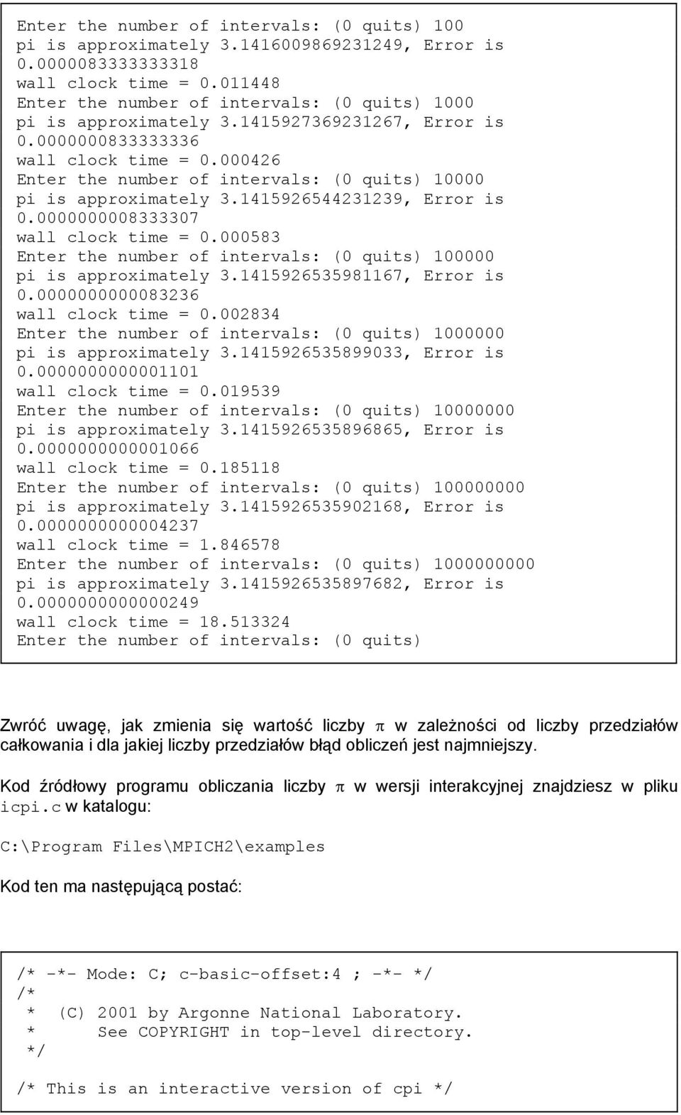 000426 Enter the number of intervals: (0 quits) 10000 pi is approximately 3.1415926544231239, Error is 0.0000000008333307 wall clock time = 0.
