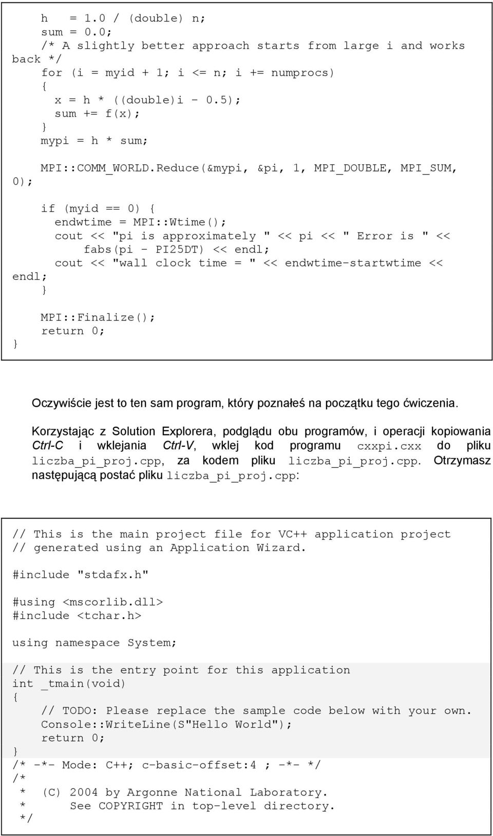 Reduce(&mypi, &pi, 1, MPI_DOUBLE, MPI_SUM, if (myid == 0) endwtime = MPI::Wtime(); cout << "pi is approximately " << pi << " Error is " << fabs(pi - PI25DT) << endl; cout << "wall clock time = " <<