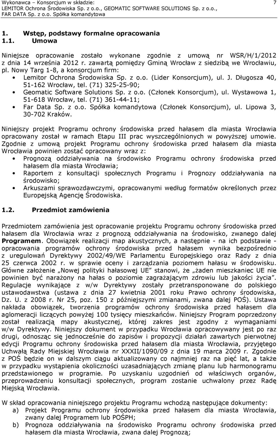 (71) 325-25-90; Geomatic Software Solutions Sp. z o.o. (Członek Konsorcjum), ul. Wystawowa 1, 51-618 Wrocław, tel. (71) 361-44-11; Far Data Sp. z o.o. Spółka komandytowa (Członek Konsorcjum), ul.