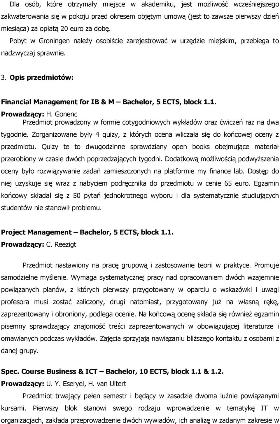 Gonenc Przedmiot prowadzony w formie cotygodniowych wykładów oraz ćwiczeń raz na dwa tygodnie. Zorganizowane były 4 quizy, z których ocena wliczała się do końcowej oceny z przedmiotu.