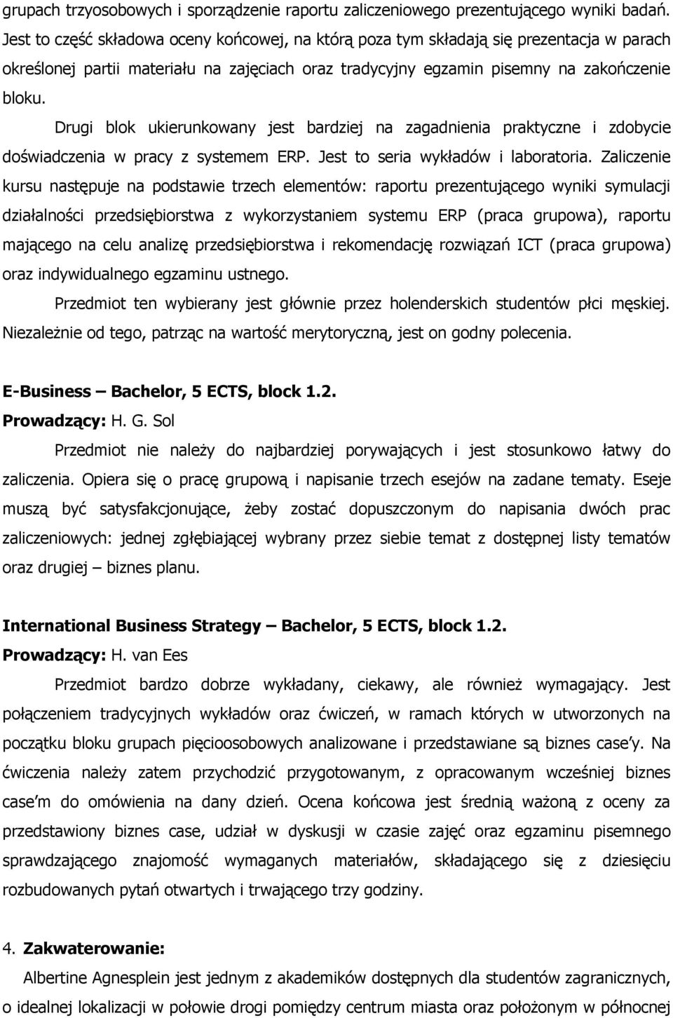 Drugi blok ukierunkowany jest bardziej na zagadnienia praktyczne i zdobycie doświadczenia w pracy z systemem ERP. Jest to seria wykładów i laboratoria.