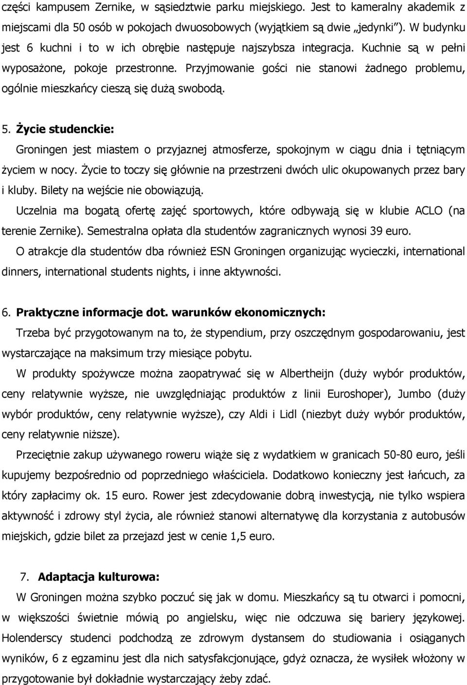 Przyjmowanie gości nie stanowi żadnego problemu, ogólnie mieszkańcy cieszą się dużą swobodą. 5.