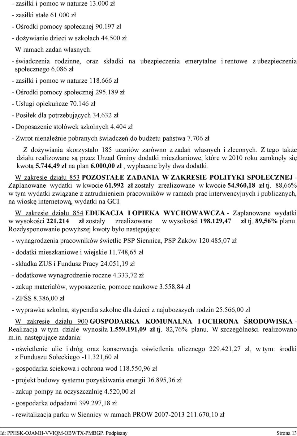 666 zł - Ośrodki pomocy społecznej 295.189 zł - Usługi opiekuńcze 70.146 zł - Posiłek dla potrzebujących 34.632 zł - Doposażenie stołówek szkolnych 4.