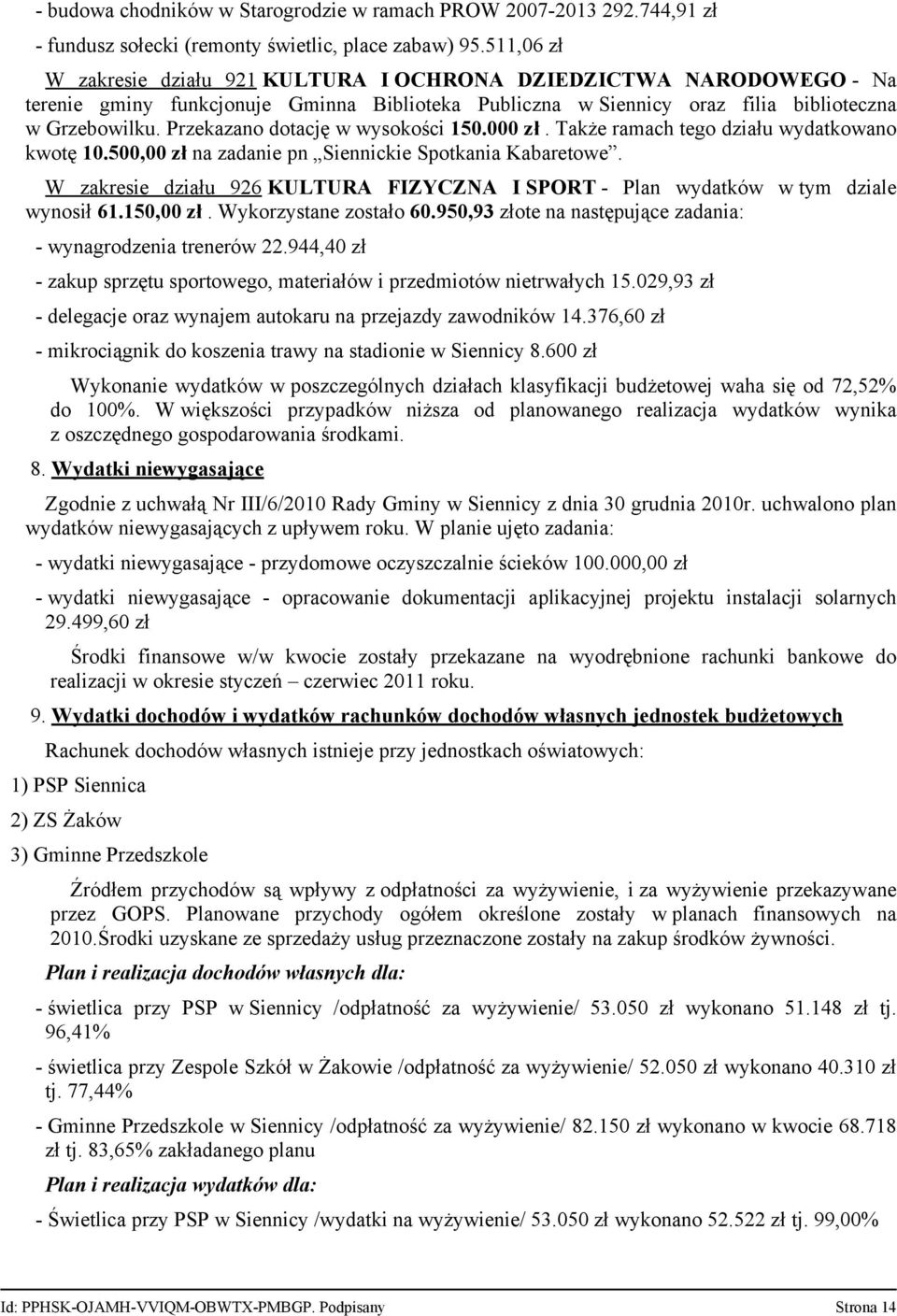 Przekazano dotację w wysokości 150.000 zł. Także ramach tego działu wydatkowano kwotę 10.500,00 zł na zadanie pn Siennickie Spotkania Kabaretowe.